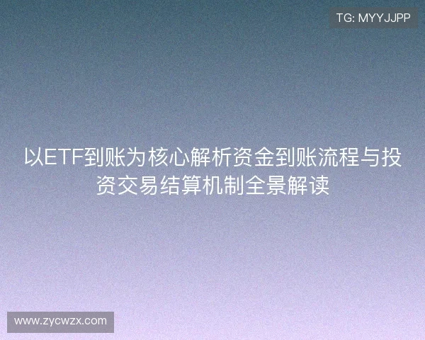 以ETF到账为核心解析资金到账流程与投资交易结算机制全景解读